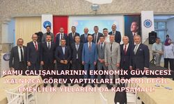 KAMU ÇALIŞANLARININ EKONOMİK GÜVENCESİ YALNIZCA GÖREV YAPTIKLARI DÖNEMİ DEĞİL, EMEKLİLİK YILLARINI DA KAPSAMALI!