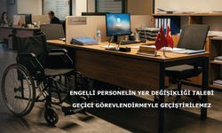Engelli Personelin Yer Değişikliği Talebi Geçici Görevlendirmeyle Geçiştirilemez