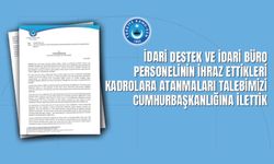 İDARİ DESTEK VE İDARİ BÜRO PERSONELİNİN İHRAZ ETTİKLERİ KADROLARA ATANMALARI TALEBİMİZİ CUMHURBAŞKANLIĞINA İLETTİK
