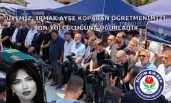 Üyemiz, Irmak Ayşe Koparan Öğretmenimizi son yolculuğuna uğurladık