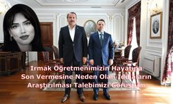Irmak Öğretmenimizin Hayatına Son Vermesine Neden Olan İddiaların Araştırılması Talebimizi Görüştüm