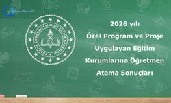 2026 yılı Özel Program ve Proje Uygulayan Eğitim Kurumlarına Öğretmen Atama Sonuçları
