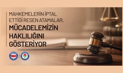 MAHKEMELERİN İPTAL ETTİĞİ RESEN ATAMALAR, MÜCADELEMİZİN HAKLILIĞINI GÖSTERİYOR