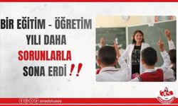 ÖĞRETİCİ : BİR EĞİTİM-ÖĞRETİM YILI DAHA SORUNLARLA SONA ERDİ