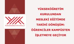 Yükseköğretim Kurulundan mesleki eğitimde tarihi dönüşüm: Öğrenciler kampüsten işletmeye geçiyor