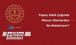 Yapay Zekâ Çağında Mezun Olanlardan Ne Bekleniyor?