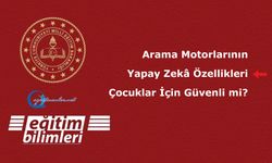 Arama Motorlarının Yapay Zekâ Özellikleri Çocuklar İçin Güvenli mi?
