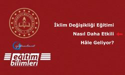 İklim Değişikliği Eğitimi Nasıl Daha Etkili Hâle Geliyor?