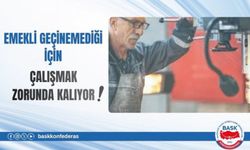EMEKLİ GEÇİNEMEDİĞİ İÇİN ÇALIŞMAK ZORUNDA KALIYOR!