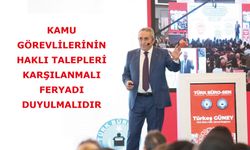 KAMU GÖREVLİLERİNİN HAKLI TALEPLERİ KARŞILANMALI, FERYADI DUYULMALIDIR