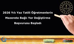 2026 Yılı Yaz Tatili Öğretmenlerin Mazerete Bağlı Yer Değiştirme Başvurusu Başladı