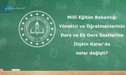 Millî Eğitim Bakanlığı Yönetici ve Öğretmenlerinin Ders ve Ek Ders Saatlerine İlişkin Karar'da neler değişti?