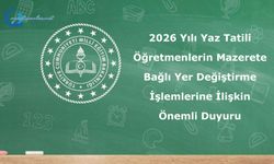 2026 Yılı Yaz Tatili Öğretmenlerin Mazerete Bağlı Yer Değiştirme İşlemlerine İlişkin Önemli Duyuru