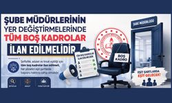 ŞUBE MÜDÜRLERİNİN YER DEĞİŞTİRMELERİNDE TÜM BOŞ KADROLAR İLAN EDİLMELİDİR!