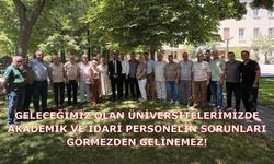 GELECEĞİMİZ OLAN ÜNİVERSİTELERİMİZDE AKADEMİK VE İDARİ PERSONELİN SORUNLARI GÖRMEZDEN GELİNEMEZ!