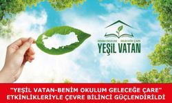 "YEŞİL VATAN-BENİM OKULUM GELECEĞE ÇARE" ETKİNLİKLERİYLE ÇEVRE BİLİNCİ GÜÇLENDİRİLDİ