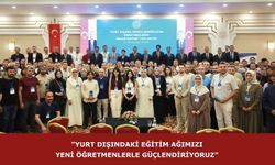 "YURT DIŞINDAKİ EĞİTİM AĞIMIZI YENİ ÖĞRETMENLERLE GÜÇLENDİRİYORUZ"