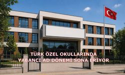TÜRK ÖZEL OKULLARINDA YABANCI AD DÖNEMİ SONA ERİYOR