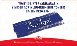YÖNETİCİLİKTEN AYRILANLARIN YENİDEN GÖREVLENDİRİLMESİNE YÖNELİK EĞİTİM PROGRAMI BAŞLIYOR