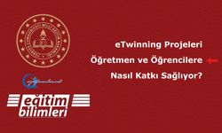 eTwinning Projeleri Öğretmen ve Öğrencilere Nasıl Katkı Sağlıyor?