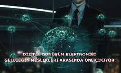 Dijital Dönüşüm Elektroniği geleceğin meslekleri arasında öne çıkıyor