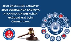 2008 ÖNCESİ İŞE BAŞLAYIP, 2008 SONRASINDA KADROYA ATANANLARIN EMEKLİLİK MAĞDURİYETİ İÇİN ÖNEMLİ DAVA