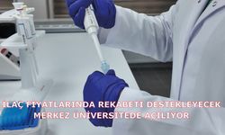 İlaç fiyatlarında rekabeti destekleyecek merkez üniversitede açılıyor