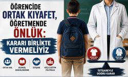 ÖĞRENCİDE ORTAK KIYAFET, ÖĞRETMENDE ÖNLÜK: KARARI BİRLİKTE VERMELİYİZ