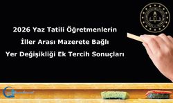 2026 Yaz Tatili Öğretmenlerin İller Arası Mazerete Bağlı Yer Değişikliği Ek Tercih Sonuçları