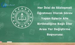 Her İkisi de Sözleşmeli Öğretmen Olarak Görev Yapan Eşlerin Aile Birlikteliğine Bağlı İller Arası Yer Değiştirme Başvurusu