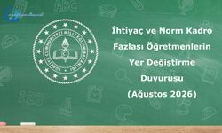 İhtiyaç ve Norm Kadro Fazlası Öğretmenlerin Yer Değiştirme Duyurusu Ağustos 2026