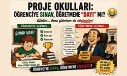 PROJE OKULLARI: ÖĞRENCİYE SINAV, ÖĞRETMENE “DAYI” MI?