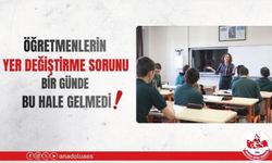 ÖĞRETMENLERİN YER DEĞİŞTİRME SORUNU BİR GÜNDE BU HALE GELMEDİ!