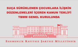 SUÇA SÜRÜKLENEN ÇOCUKLARA İLİŞKİN DÜZENLEMELERİ İÇEREN KANUN TEKLİFİ TBMM GENEL KURULUNDA