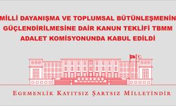 MİLLİ DAYANIŞMA VE TOPLUMSAL BÜTÜNLEŞMENİN GÜÇLENDİRİLMESİNE DAİR KANUN TEKLİFİ TBMM ADALET KOMİSYONUNDA KABUL EDİLDİ