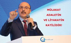 MÜLAKAT, ADALETİN VE LİYAKATİN KATİLİDİR!