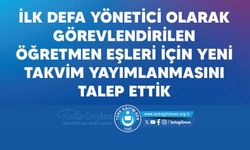 İlk Defa Yönetici Olarak Görevlendirilen Öğretmen Eşleri İçin Yeni Takvim Yayımlanmasını Talep Ettik