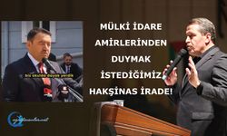 MÜLKİ İDARE AMİRLERİNDEN DUYMAK İSTEDİĞİMİZ HAKŞİNAS İRADE!