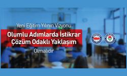 YENİ EĞİTİM YILININ VİZYONU OLUMLU ADIMLARDA İSTİKRAR, ÇÖZÜM ODAKLI YAKLAŞIM OLMALIDIR