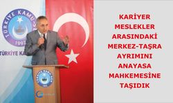 KARİYER MESLEKLER ARASINDAKİ MERKEZ-TAŞRA AYRIMINI ANAYASA MAHKEMESİNE TAŞIDIK
