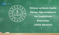 İhtiyaç ve Norm Kadro Fazlası Öğretmenlerin Yer Değiştirme Başvurusu (2026 Ağustos)