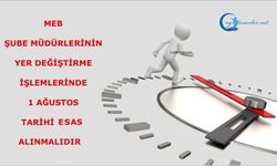 MEB Şube Müdürlerinin yer değiştirme işlemlerinde 1 Ağustos tarihinin esas alınmalıdır