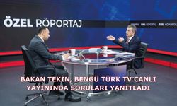 BAKAN TEKİN, BENGÜ TÜRK TV CANLI YAYININDA SORULARI YANITLADI