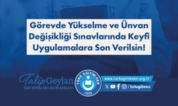 Görevde Yükselme ve Ünvan Değişikliği Sınavlarında Keyfi Uygulamalara Son Verilsin!