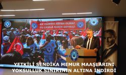 YETKİLİ SENDİKA MEMUR MAAŞLARINI YOKSULLUK SINIRININ ALTINA İNDİRDİ