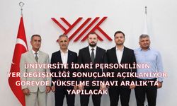 HAYIRLI OLSUN ÜNİVERSİTE İDARİ PERSONELİNİN YER DEĞİŞİKLİĞİ SONUÇLARI AÇIKLANIYOR GÖREVDE YÜKSELME SINAVI ARALIK’TA YAPILACAK