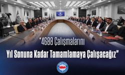 “4688 Çalışmalarını Yıl Sonuna Kadar Tamamlamaya Çalışacağız”
