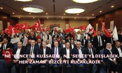 “Ne ‘bence’yi kutsadık, ne ‘sence’yi dışladık, her zaman ‘bizce’yi kucakladık”