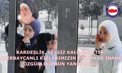 KARDEŞLİK, SESSİZ KALMAMAKTIR: AZERBAYCANLI KIZLARIMIZIN EĞİTİM VE İNANÇ ÖZGÜRLÜĞÜNÜN YANINDAYIZ