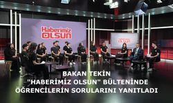 BAKAN TEKİN, "HABERİMİZ OLSUN" BÜLTENİNDE ÖĞRENCİLERİN SORULARINI YANITLADI